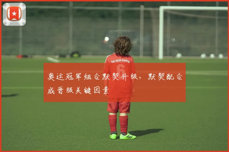 奥运冠军组合默契升级，默契配合成晋级关键因素
