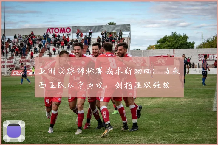 亚洲羽球锦标赛战术新动向：马来西亚队以守为攻，剑指混双强敌